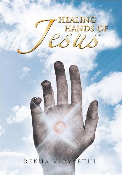 Cover for Rekha Vidyarthi · Healing Hands of Jesus: with Love from Jesus: Book 1 (Innbunden bok) (2012)