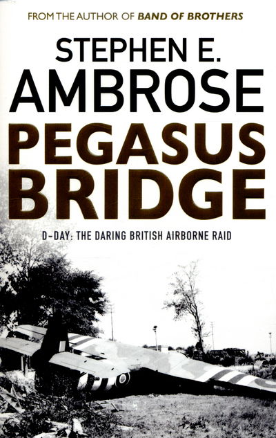 Pegasus Bridge: D-day: The Daring British Airborne Raid - Stephen E. Ambrose - Livros - Simon & Schuster Ltd - 9781471158315 - 5 de maio de 2016