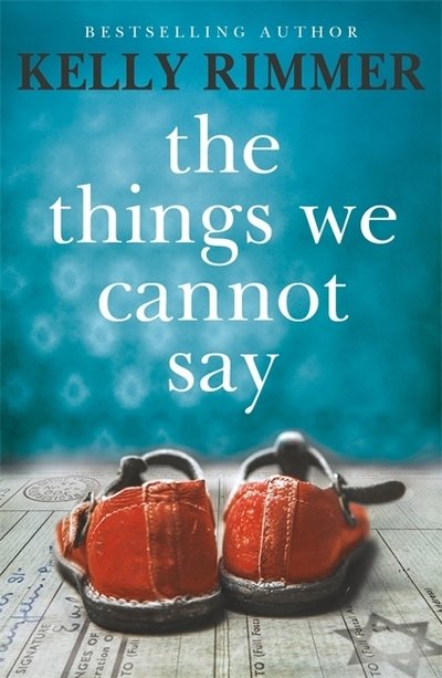 The Things We Cannot Say: A heart-breaking, inspiring novel of hope and a love to defy all odds in World War Two - Kelly Rimmer - Books - Headline Publishing Group - 9781472247315 - October 17, 2019