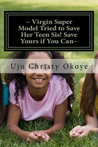 ~ Virgin Super Model Tried to Save Her Teen Sis! Save Yours if You Can~: Sex Education for Teenagers! - Uju Christy Okoye - Bøker - CreateSpace Independent Publishing Platf - 9781477479315 - 1. juni 2012