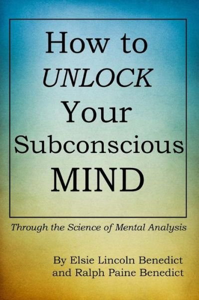 Cover for Elsie Lincoln Benedict · How to Unlock Your Subconscious Mind: Through the Science of Mental Analysis (Paperback Book) (2012)