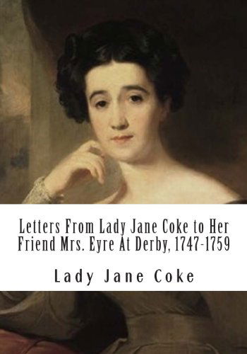 Cover for Lady Jane Coke · Letters from Lady Jane Coke to Her Friend Mrs. Eyre at Derby, 1747-1759: Edited with Notes by Ambrose Rathborne (Paperback Book) (2012)