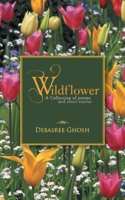 Cover for Debasree Ghosh · Wildflower: a Collection of Poems and Short Stories (Paperback Book) (2013)