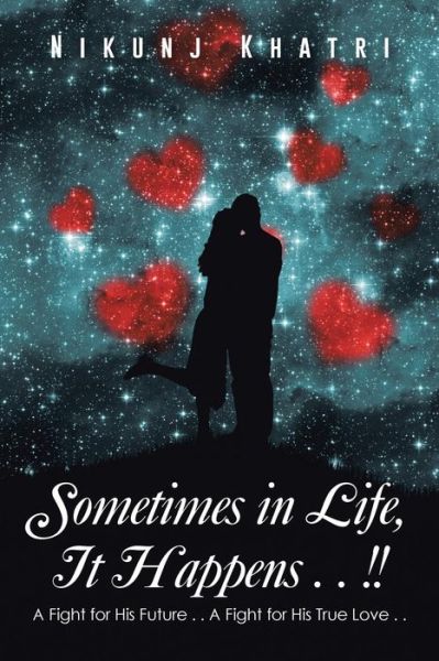 Cover for Nikunj Khatri · Sometimes in Life, It Happens . . !: a Fight for His Future . . a Fight for His True Love . . (Pocketbok) (2014)