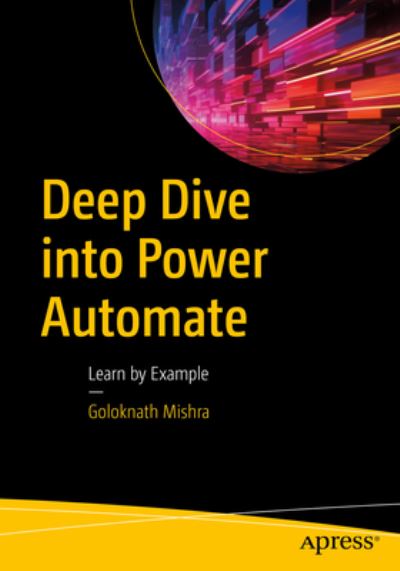 Cover for Goloknath Mishra · Deep Dive into Power Automate: Learn by Example (Paperback Book) [1st edition] (2023)