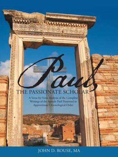 Cover for Ma John D Rouse · Paul, the Passionate Scholar: a Verse-by-verse Analysis of the Complete Writings of the Apostle Paul Presented in Approximate Chronological Order (Taschenbuch) (2014)