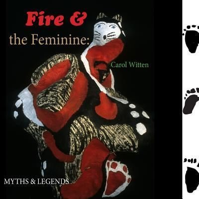 Cover for Ms Carol F Witten · Fire and the Feminine: : Myths &amp; Legends (Paperback Bog) (2013)
