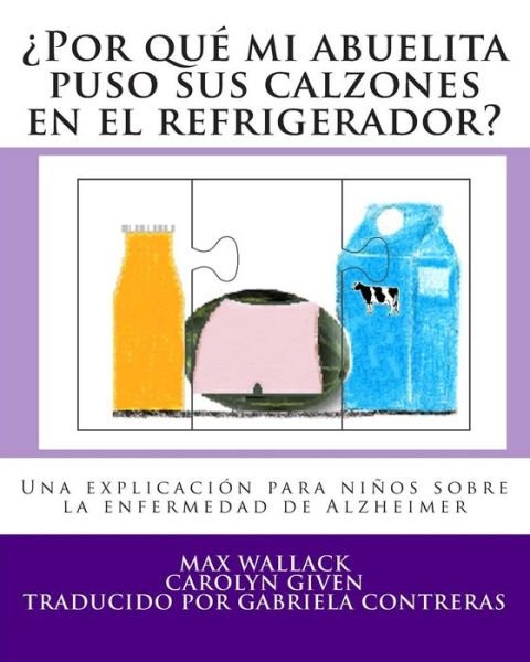 Cover for Max Wallack · Por Que Mi Abuelita Puso Sus Calzones en El Refrigerador?: Una Explicacion Para Ninos Sobre La Enfermedad De Alzheimer (Paperback Book) (2014)