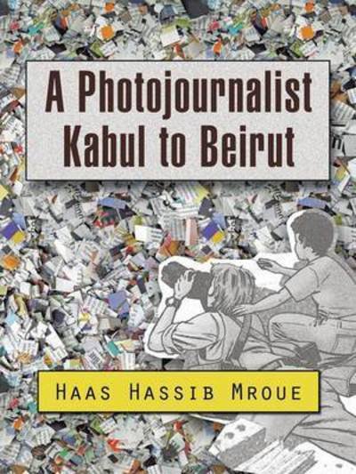 Cover for Haas Hassib Mroue · A Photojournalist Kabul to Beirut (Taschenbuch) (2015)