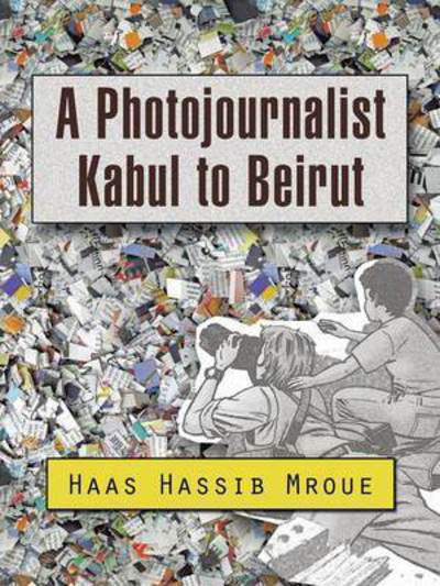 Cover for Haas Hassib Mroue · A Photojournalist Kabul to Beirut (Paperback Book) (2015)