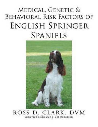 Cover for Dvm Ross D Clark · Medical, Genetic &amp; Behavioral Risk Factors of English Springer Spaniels (Paperback Book) (2015)