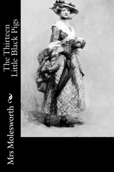 The Thirteen Little Black Pigs - Mrs Molesworth - Książki - Createspace - 9781502797315 - 12 października 2014