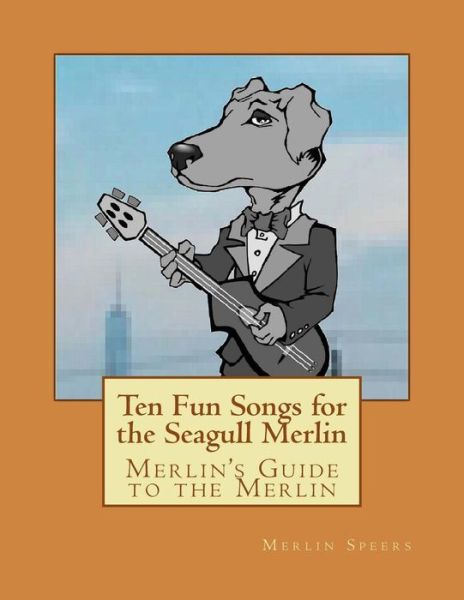 Cover for Merlin Speers · Merlin's Guide to the Merlin - 10 Fun Songs for the Seagull Merlin: the First Seagull Merlin Songbook on Amazon (Paperback Book) (2015)