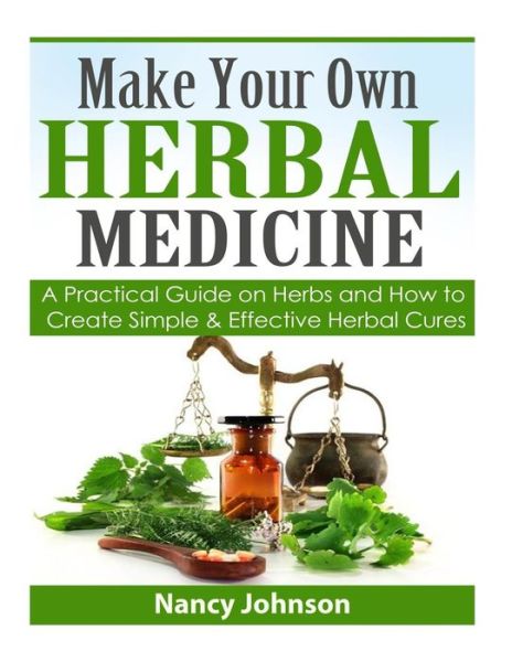 Cover for Nancy Johnson · Make Your Own Herbal Medicine: a Practical Guide on Herbs and How to Create Simp (Pocketbok) (2015)