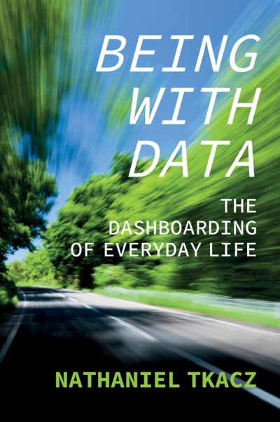 Cover for Nathaniel Tkacz · Being with Data: The Dashboarding of Everyday Life (Hardcover Book) (2022)