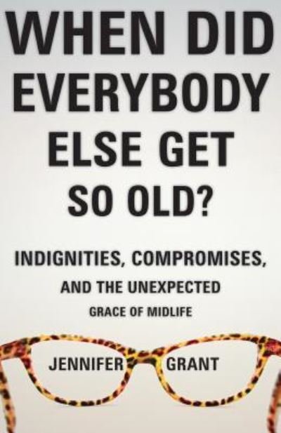 Cover for Jennifer Grant · When Did Everybody Else Get So Old? (Paperback Book) (2017)