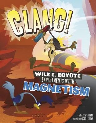 Cover for Mark Weakland · Clang! Wile E. Coyote Experiments with Magnetism (Book) (2017)