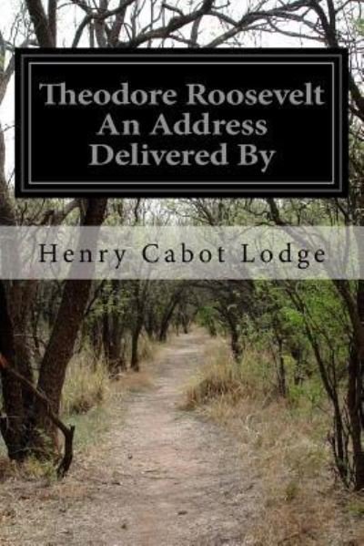 Cover for Henry Cabot Lodge · Theodore Roosevelt An Address Delivered By (Paperback Book) (2016)