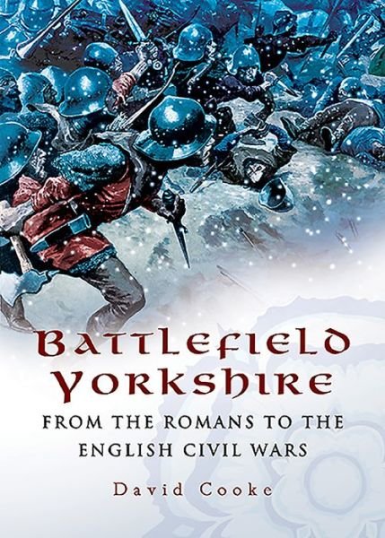 Battlefield Yorkshire: From the Romans to the English Civil Wars - David Cooke - Książki - Pen & Sword Books Ltd - 9781526784315 - 14 września 2020
