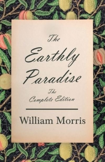 The Earthly Paradise - The Complete Edition - William Morris - Bücher - Read Books - 9781528719315 - 23. Februar 2021