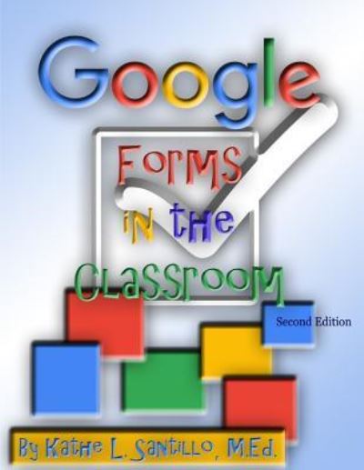 Cover for Kathe L Santillo M Ed · Google Forms in the Classroom (Paperback Book) (2016)