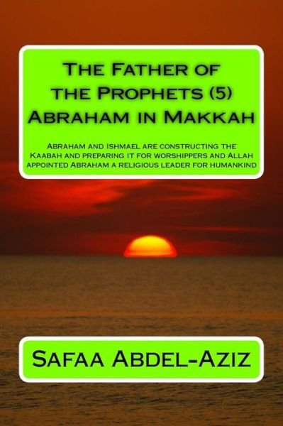 Cover for Safaa Ahmad Abdel-Aziz · The Father of the Prophets (5) Abraham in Makkah (Paperback Book) (2016)
