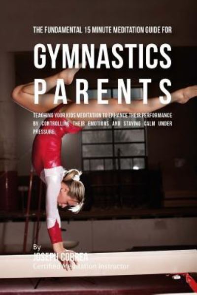 Cover for Correa (Certified Meditation Instructor) · The Fundamental 15 Minute Meditation Guide for Gymnastics Parents (Paperback Book) (2016)