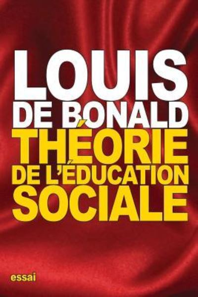 Th orie de l' ducation Sociale - Louis De Bonald - Livres - Createspace Independent Publishing Platf - 9781537348315 - 29 août 2016