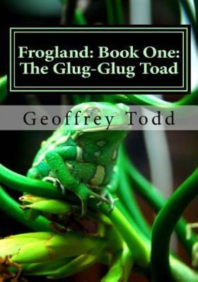 Frogland - Geoffrey A Todd - Książki - Createspace Independent Publishing Platf - 9781537489315 - 1 września 2016
