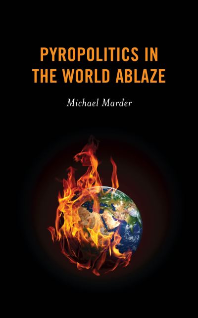 Cover for Marder, Michael, Research Professor in the Department of Philosophy at the University of the Basque Country, Spain · Pyropolitics in the World Ablaze (Hardcover Book) (2020)