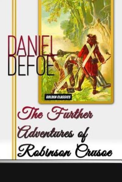 The Further Adventures of Robinson Crusoe - Daniel Defoe - Livres - CreateSpace Independent Publishing Platf - 9781542438315 - 8 janvier 2017