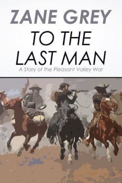 To the Last Man - Zane Grey - Libros - Createspace Independent Publishing Platf - 9781545073315 - 1 de abril de 2017