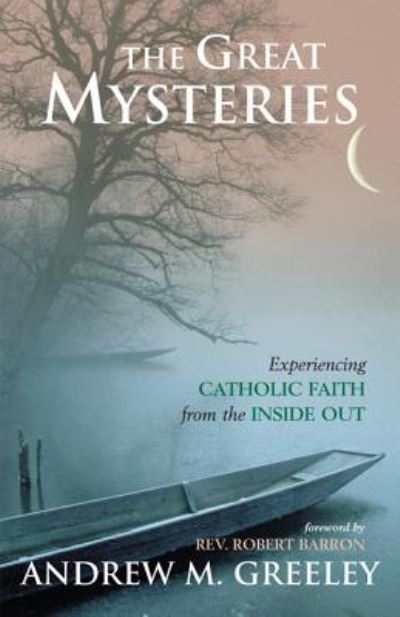 Cover for Andrew M. Greeley · The Great Mysteries: Experiencing Catholic Faith from the Inside Out (Hardcover Book) (2003)