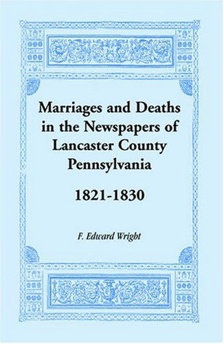 Cover for F. Edward Wright · Marriages and Deaths from the Newspapers of Lancaster County, Pennsylvania, 1821-1830 (Pocketbok) (2009)