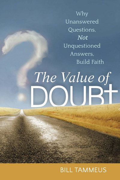 The Value of Doubt: Why Unanswered Questions, Not Unquestioned Answers, Build Faith - Bill Tammeus - Książki - Jewish Lights Publishing - 9781594736315 - 3 listopada 2016