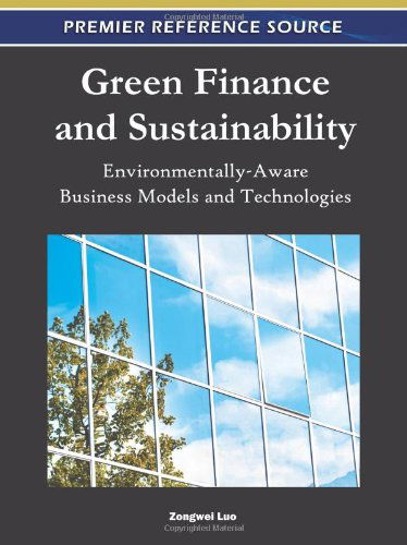 Cover for Zongwei Luo · Green Finance and Sustainability: Environmentally-aware Business Models and Technologies (Premier Reference Source) (Hardcover Book) (2011)