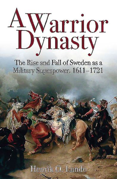 Cover for Henrik O. Lunde · A Warrior Dynasty: The Rise and Fall of Sweden as a Military Superpower 1611–1721 (Paperback Book) (2020)