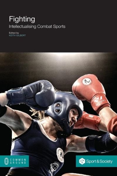 Cover for Keith Gilbert · Fighting: Intellectualising Combat Sports - Sport and Society (Paperback Book) (2014)