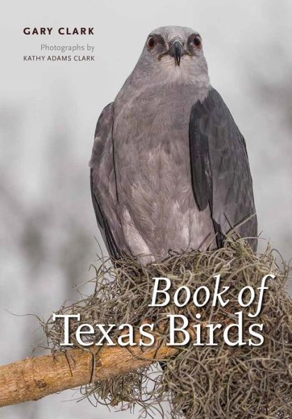 Book of Texas Birds - Gary Clark - Books - Texas A & M University Press - 9781623494315 - December 17, 2018