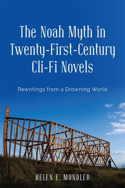 Cover for Helen E. Mundler · The Noah Myth in Twenty-First-Century Cli-Fi Novels: Rewritings from a Drowning World - Studies in English and American Literature and Culture (Hardcover Book) (2022)