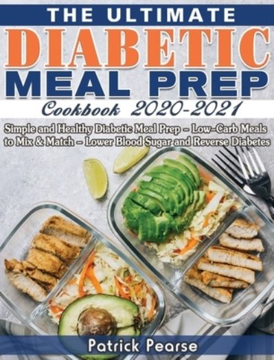 Cover for Patrick Pearse · The Ultimate Diabetic Meal Prep Cookbook 2020-2021: Simple and Healthy Diabetic Meal Prep - Low-Carb Meals to Mix &amp; Match - Lower Blood Sugar and Reverse Diabetes (Hardcover Book) (2020)