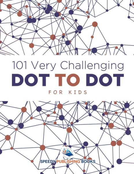 101 Very Challenging Dot to Dot for Kids - Speedy Publishing LLC - Boeken - Speedy Publishing LLC - 9781683261315 - 3 maart 2016