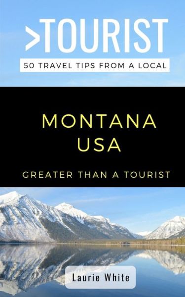 Cover for Laurie White · Greater Than a Tourist- Montana USA : 50 Travel Tips from a Local (Paperback Book) (2019)