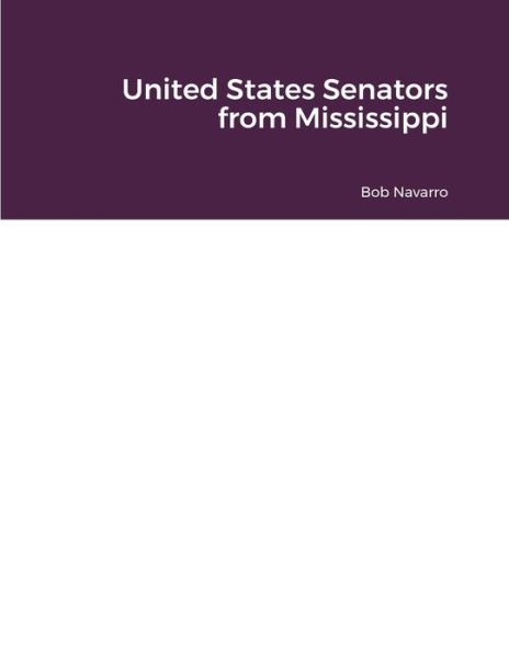 United States Senators from Mississippi - Bob Navarro - Books - Lulu Press, Inc. - 9781716033315 - October 19, 2021
