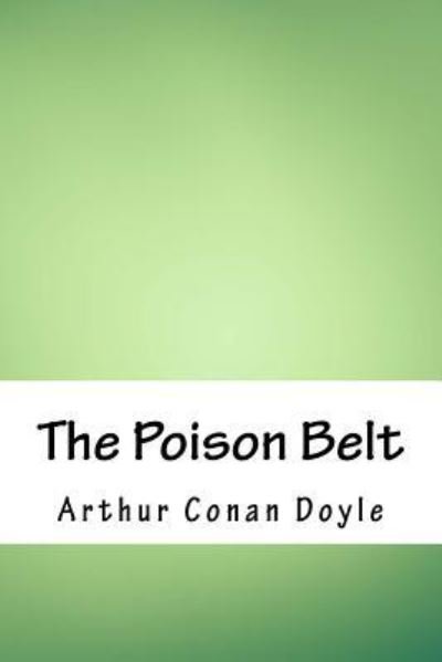 The Poison Belt - Sir Arthur Conan Doyle - Livres - Createspace Independent Publishing Platf - 9781718860315 - 10 mai 2018