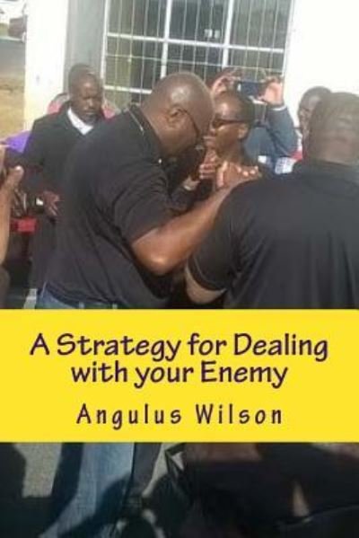 A Strategy for Dealing with your Enemy - Angulus D Wilson - Books - Createspace Independent Publishing Platf - 9781719016315 - May 10, 2018