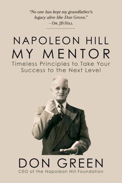 Napoleon Hill My Mentor: Timeless Principles to Take Your Success to The Next Level - Don Green - Bøger - G&D Media - 9781722506315 - 11. april 2023