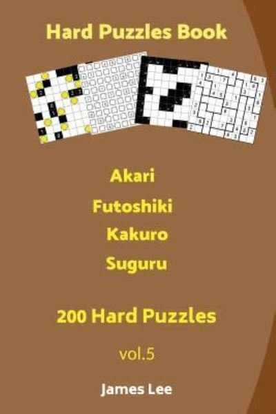 Cover for James Lee · Hard Puzzles Book - Akari, Futoshiki, Kakuro, Suguru - 200 Hard Puzzles (Taschenbuch) (2018)