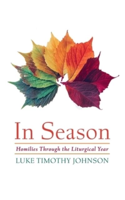 In Season: Homilies Through the Liturgical Year - Luke Timothy Johnson - Books - Cascade Books - 9781725295315 - September 30, 2021