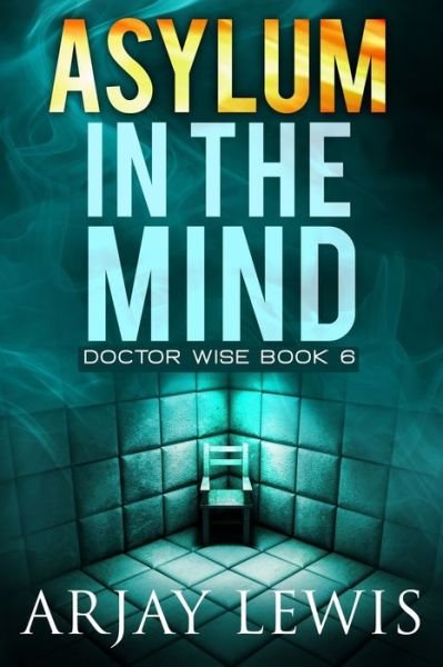 Cover for Arjay Lewis · Asylum In The Mind: Doctor Wise Book 6 - In the Mind (Pocketbok) (2018)